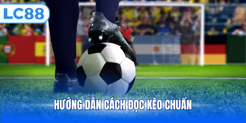 Hướng dẫn cách đọc kèo chuẩn 
